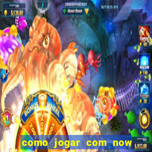 como jogar com now no big win